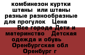 комбинезон куртки штаны  или штаны разные разнообразные для прогулок › Цена ­ 1 000 - Все города Дети и материнство » Детская одежда и обувь   . Оренбургская обл.,Оренбург г.